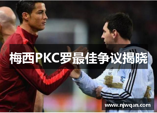 梅西PKC罗最佳争议揭晓